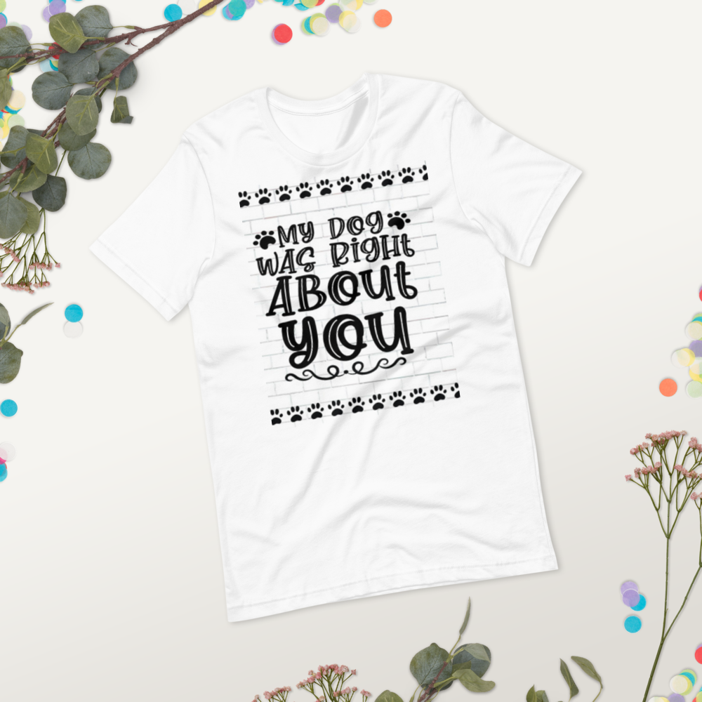 Humorous Dog T Shirt - My Dog Was Right About You Stollen Moments