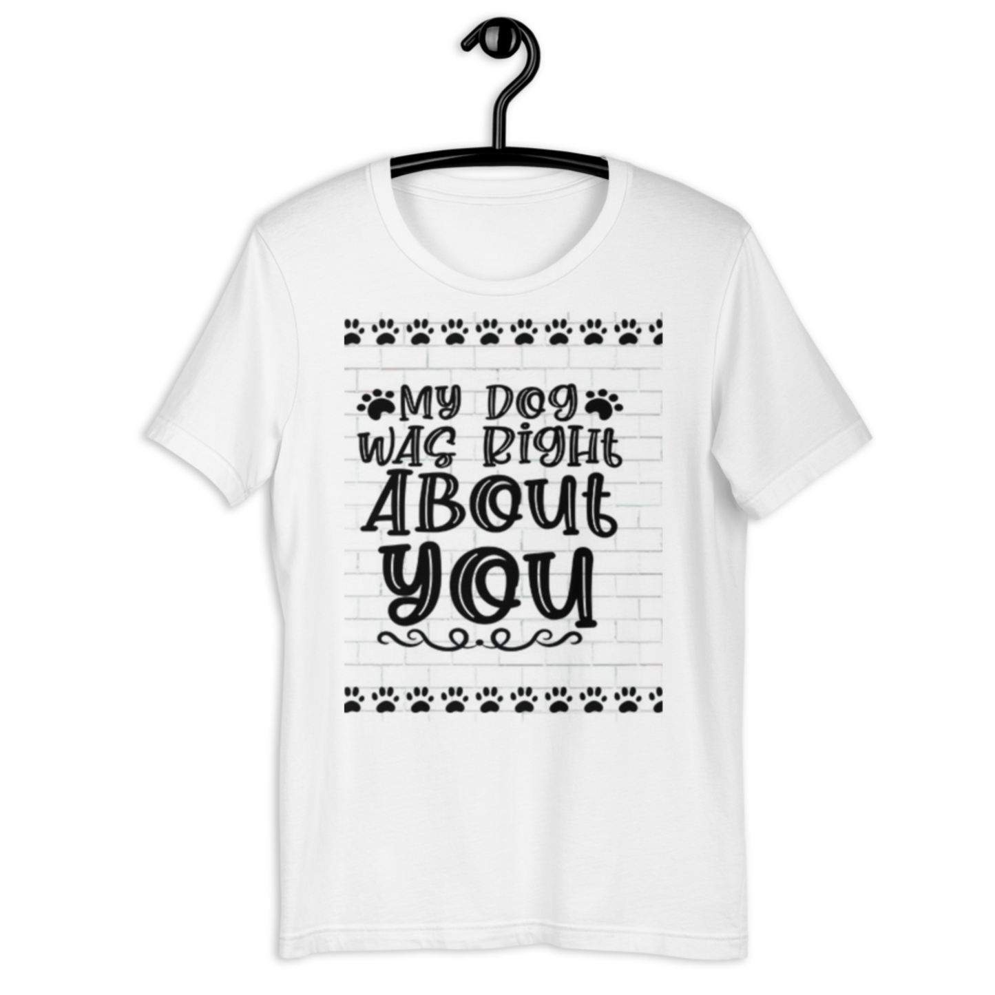 Humorous Dog T Shirt "My Dog Was Right About You" Stollen Moments