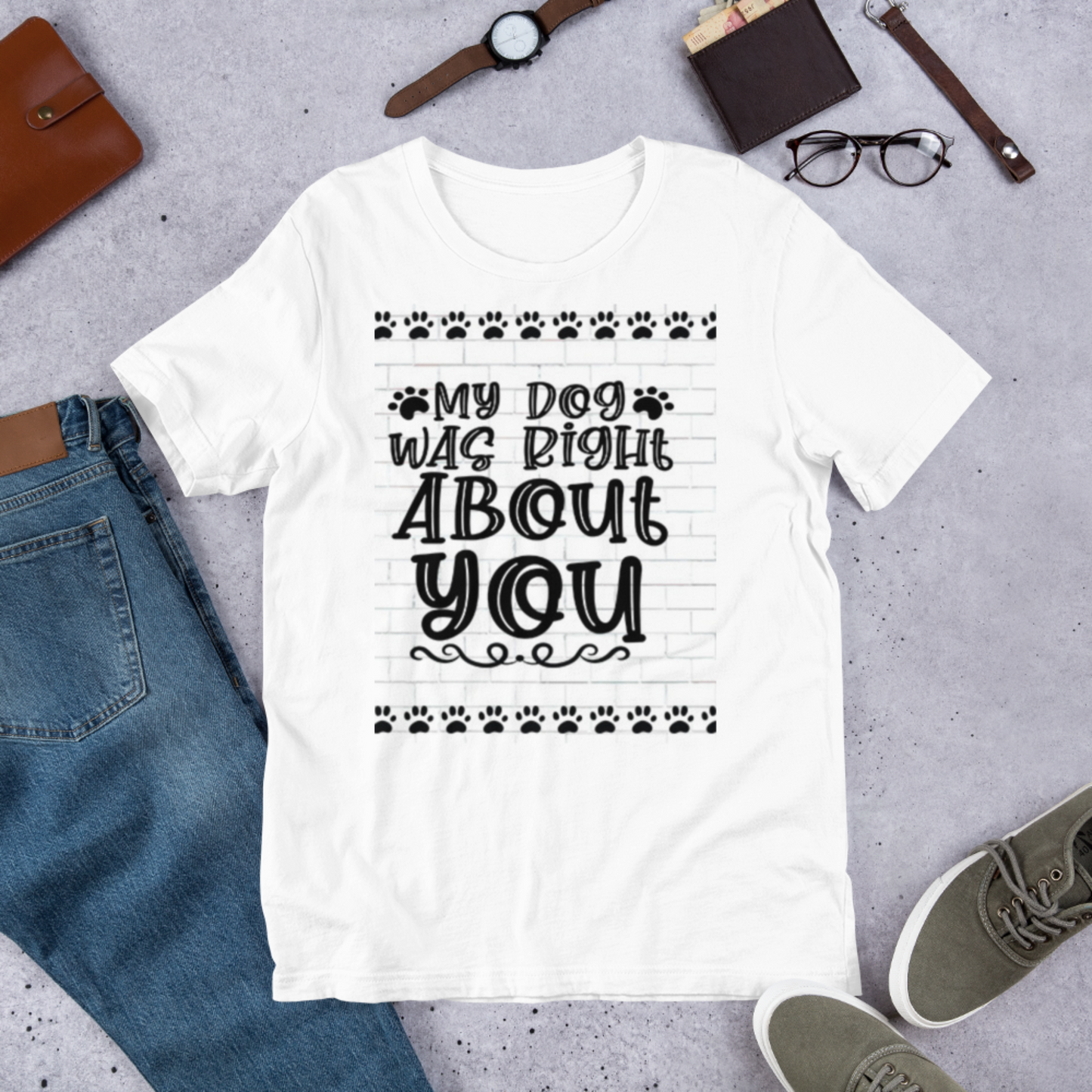 Humorous Dog T Shirt "My Dog Was Right About You" Stollen Moments