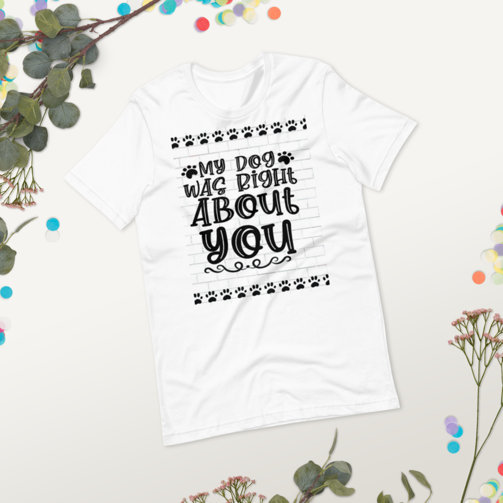 Humorous Dog T Shirt "My Dog Was Right About You" Stollen Moments