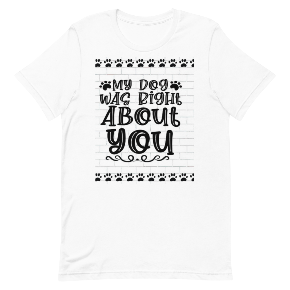 Humorous Dog T Shirt "My Dog Was Right About You" Stollen Moments